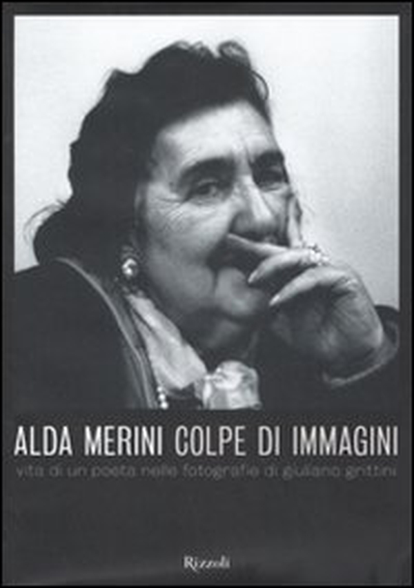 Alda Merini. Colpe d'immagini. Vita di un poeta nelle fotografie di Giuliano Grittini - Librerie.coop Alda Merini. Colpe d'immagini. Vita di un poeta nelle fotografie di Giuliano Grittini - Librerie.coop