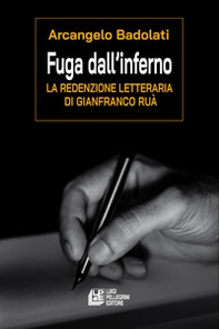 Fuga dall'inferno. La redenzione letteraria di Gianfranco Ruà - Librerie.coop