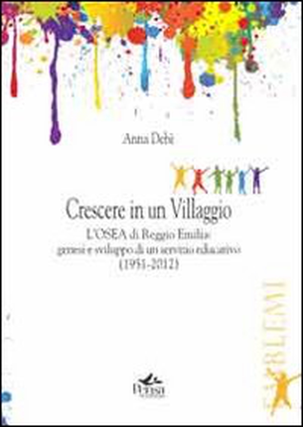 Crescere in un villaggio. L'Osea di Reggio Emilia. Genesi e sviluppo di un servizio educativo (1951-2012) - Librerie.coop Crescere in un villaggio. L'Osea di Reggio Emilia. Genesi e sviluppo di un servizio educativo (1951-2012) - Librerie.coop