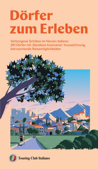 Dörfer zum erleben. Verborgene Schätze im Herzen Italiens: 281 Dörfer mit 'Bandiera Arancione'-Auszeichnung, berraschende Reisemöglichkeiten - Librerie.coop