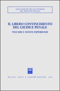Il libero convincimento del giudice penale. Vecchie e nuove esperienze. Atti del Convegno (Siracusa, 6-8 dicembre 2002) - Librerie.coop