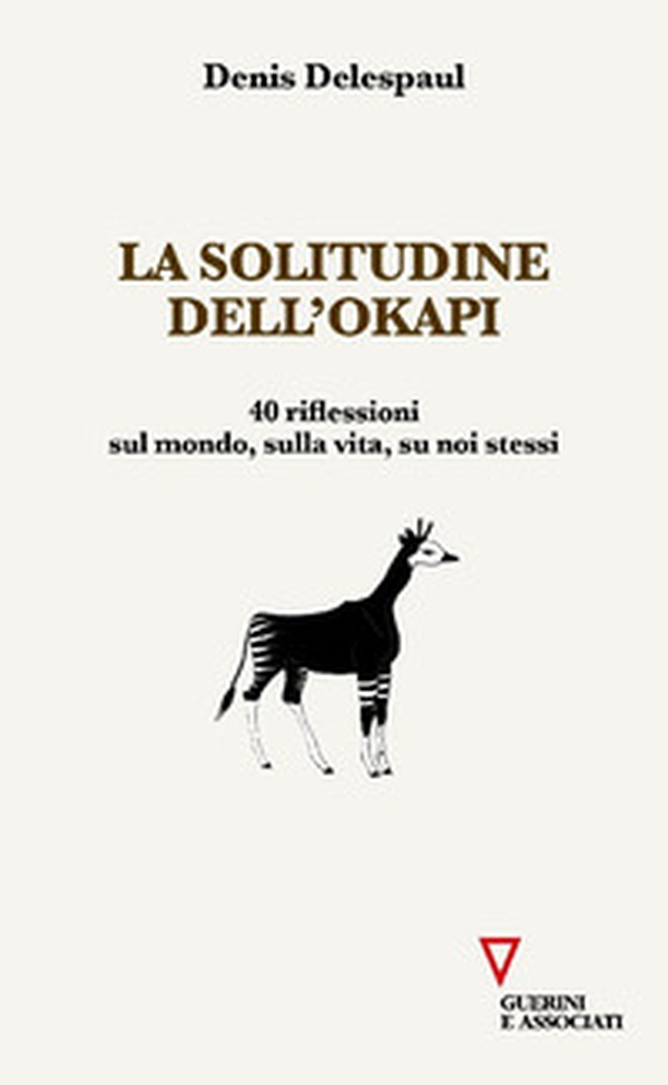 La solitudine dell'Okapi. 40 riflessioni sul mondo, sulla vita, su noi stessi - Librerie.coop La solitudine dell'Okapi. 40 riflessioni sul mondo, sulla vita, su noi stessi - Librerie.coop