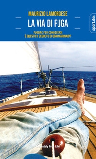 La via di fuga. Fuggire per conoscersi. È questo il segreto di ogni marinaio? - Librerie.coop La via di fuga. Fuggire per conoscersi. È questo il segreto di ogni marinaio? - Librerie.coop