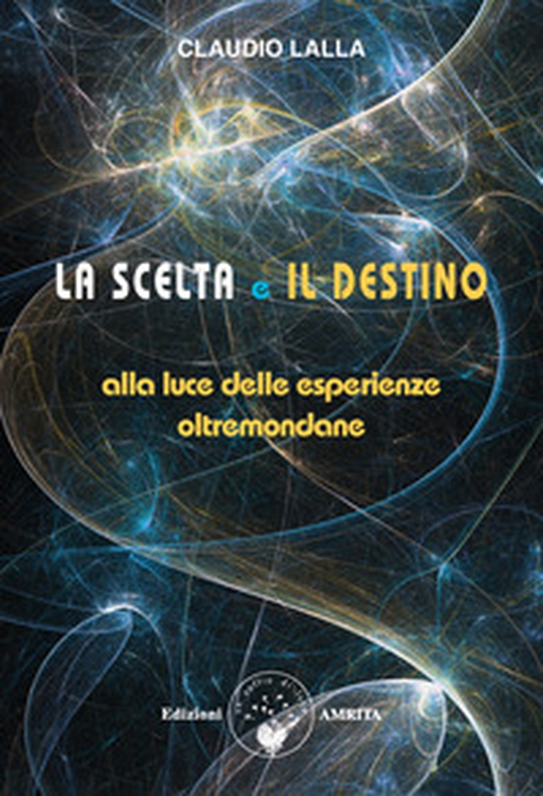 La scelta e il destino. Alla luce delle esperienze oltremondane - Librerie.coop La scelta e il destino. Alla luce delle esperienze oltremondane - Librerie.coop