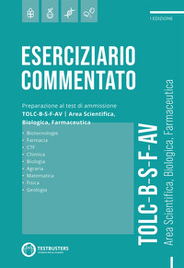 Eserciziario commentato. Preparazione al test di ammissione TOLC B-S-F-AV. Area scientifica, biologica, farmaceutica - Librerie.coop Eserciziario commentato. Preparazione al test di ammissione TOLC B-S-F-AV. Area scientifica, biologica, farmaceutica - Librerie.coop