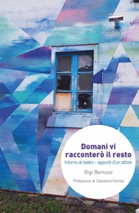 Domani vi racconterò il resto. Intorno al teatro. Appunti d'un attore - Librerie.coop Domani vi racconterò il resto. Intorno al teatro. Appunti d'un attore - Librerie.coop