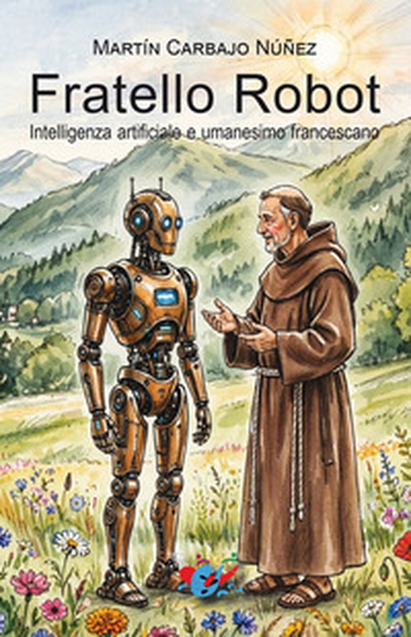 Fratello robot. Intelligenza artificiale e umanesimo francescano - Librerie.coop