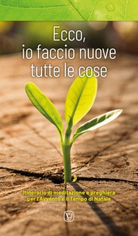 Ecco, io faccio nuove tutte le cose. Itinerario di meditazione e preghiera per l'Avvento e il tempo di Natale - Librerie.coop