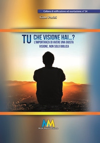 Tu che visione hai...? L'importanza di avere una giusta visione, non solo biblica - Librerie.coop