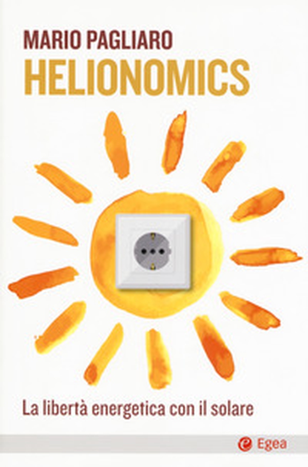 Helionomics. La libertà energetica con il solare - Librerie.coop Helionomics. La libertà energetica con il solare - Librerie.coop