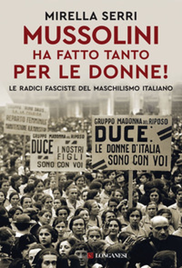 Mussolini ha fatto tanto per le donne! Le radice fasciste del maschilismo italiano - Librerie.coop Mussolini ha fatto tanto per le donne! Le radice fasciste del maschilismo italiano - Librerie.coop
