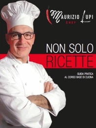 Non solo ricette. Guida pratica al corso base di cucina - Librerie.coop