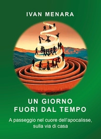 Un giorno fuori dal tempo. A passeggio nel cuore dell'apocalisse, sulla via di casa - Librerie.coop