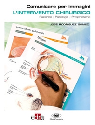 L'intervento chirurgico. Paziente-Patologia-Proprietario. Comunicare per immagini - Librerie.coop