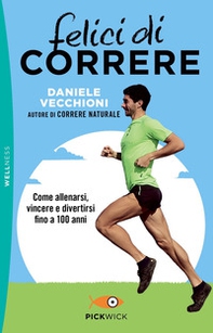 Felici di correre. Come allenarsi, vincere e divertirsi fino a 100 anni - Librerie.coop