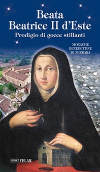 Beata Beatrice II D'Este. Prodigio di gocce stillanti - Librerie.coop