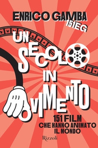 Un secolo in movimento. 151 film che hanno animato il mondo - Librerie.coop