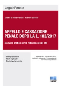 Appello e cassazione penale dopo la L. 103/2017. Manuale pratico per la redazione degli atti - Librerie.coop