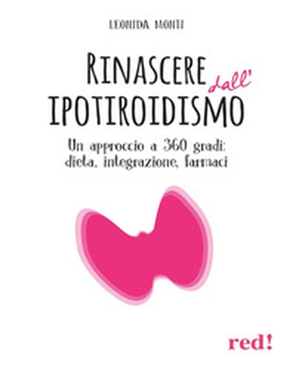 Rinascere dall'ipotiroidismo. Un approccio a 360 gradi: dieta, integrazione, farmaci - Librerie.coop Rinascere dall'ipotiroidismo. Un approccio a 360 gradi: dieta, integrazione, farmaci - Librerie.coop