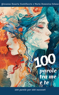 100 parole tra me e te. 100 parole per 100 racconti - Librerie.coop