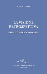 La visione retrospettiva. Esercizi per la volontà - Librerie.coop