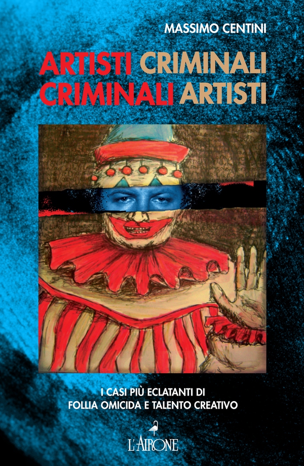 Artisti criminali, criminali artisti - Librerie.coop Artisti criminali, criminali artisti - Librerie.coop