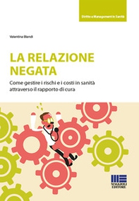 La relazione negata. Come gestire i rischi e i costi in sanità attraverso il rapporto di cura - Librerie.coop