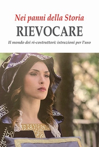 Nei panni della Storia. Rievocare. Il mondo dei ri-costruttori: istruzioni per l'uso - Librerie.coop