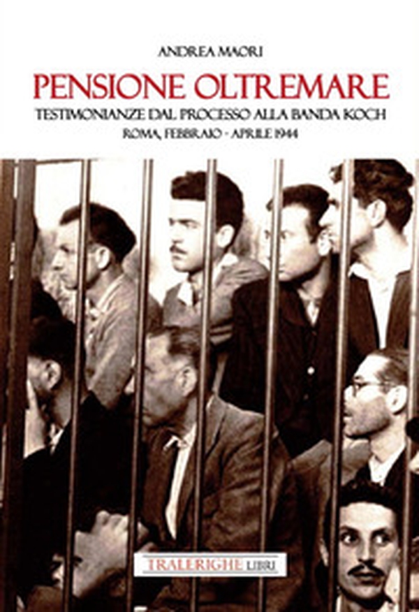 Pensione Oltremare. Testimonianze dal processo alla banda Koch. Roma, febbraio-aprile 1944 - Librerie.coop Pensione Oltremare. Testimonianze dal processo alla banda Koch. Roma, febbraio-aprile 1944 - Librerie.coop