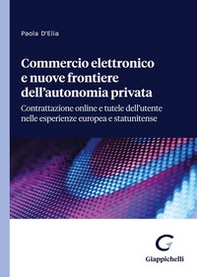 Commercio elettronico e nuove frontiere dell'autonomia privata. Contrattazione online e tutele dell'utente nelle esperienze europea e statunitense - Librerie.coop Commercio elettronico e nuove frontiere dell'autonomia privata. Contrattazione online e tutele dell'utente nelle esperienze europea e statunitense - Librerie.coop