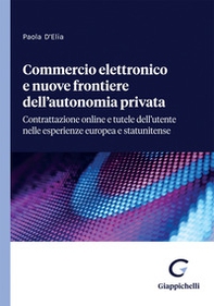 Commercio elettronico e nuove frontiere dell'autonomia privata. Contrattazione online e tutele dell'utente nelle esperienze europea e statunitense - Librerie.coop