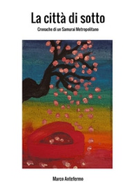 La Città di Sotto. Cronache di un samurai metropolitano - Librerie.coop