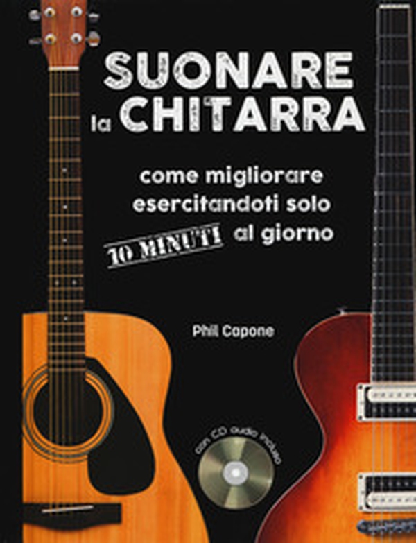Suonare la chitarra. Come migliorare esercitandoti solo 10 minuti al giorno - Librerie.coop Suonare la chitarra. Come migliorare esercitandoti solo 10 minuti al giorno - Librerie.coop