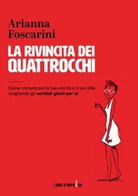 La rivincita dei quattrocchi. Come comunicare la tua unicità e il tuo stile scegliendo gli occhiali giusti per te - Librerie.coop