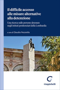 Il difficile accesso alle misure alternative alla detenzione. Una ricerca sulle persone detenute negli istituti penitenziari della Lombardia - Librerie.coop
