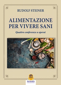 Alimentazione per vivere sani. Quattro conferenze a operai - Librerie.coop