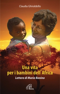 Una vita per i bambini dell'Africa. Lettere di Maria Bonino - Librerie.coop