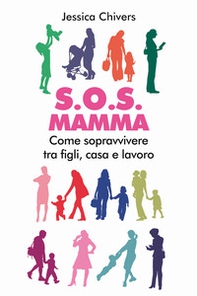 S.O.S. Mamma. Come sopravvivere tra figli, casa e lavoro - Librerie.coop