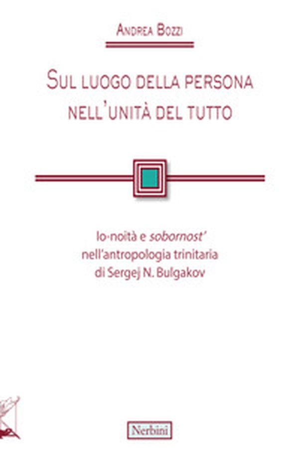 Sul luogo della persona nell'unità del tutto. Io-noità e «sobornost'» nell'antropologia trinitaria di Sergej N. Bulgakov - Librerie.coop Sul luogo della persona nell'unità del tutto. Io-noità e «sobornost'» nell'antropologia trinitaria di Sergej N. Bulgakov - Librerie.coop