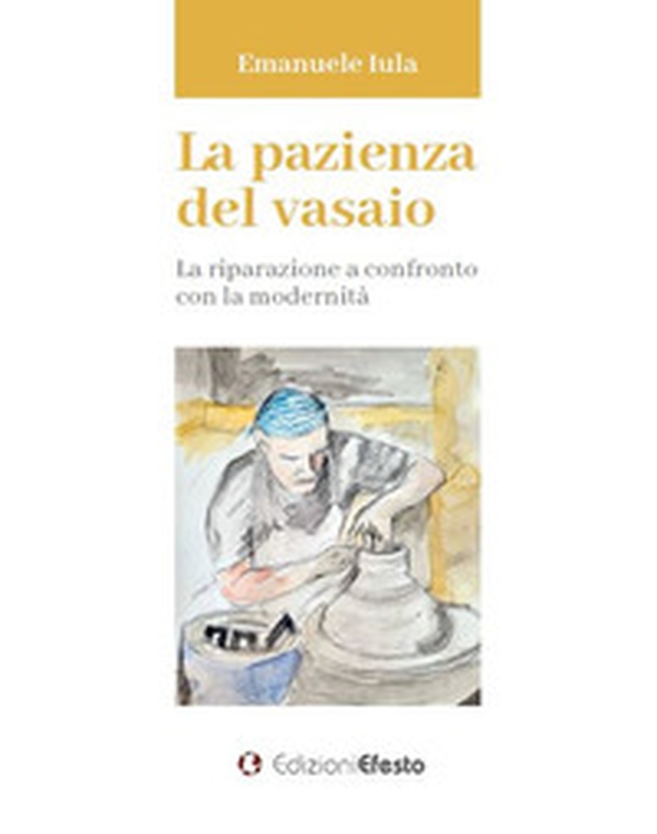 La pazienza del vasaio. La riparazione a confronto con la modernità - Librerie.coop La pazienza del vasaio. La riparazione a confronto con la modernità - Librerie.coop