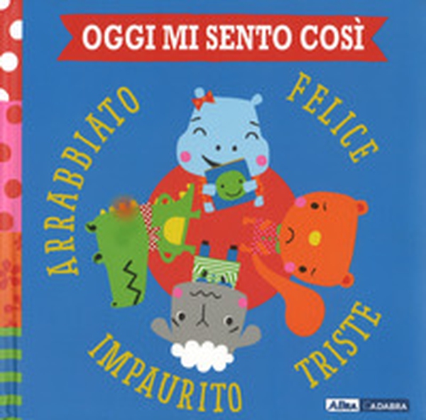 Oggi mi sento così. Felice triste impaurito arrabbiato - Librerie.coop Oggi mi sento così. Felice triste impaurito arrabbiato - Librerie.coop