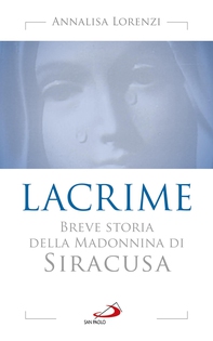 Lacrime. Breve storia della Madonnina di Siracusa - Librerie.coop Lacrime. Breve storia della Madonnina di Siracusa - Librerie.coop