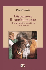 Discernere il cambiamento. Il cambio di prospettiva nella Bibbia - Librerie.coop
