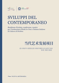 Sviluppi del contemporaneo. Residenze d'artista, conferenze, mostre. Per l'ambasciata d'Italia in Cina e l'istituto italiano di cultura di Pechino - Librerie.coop