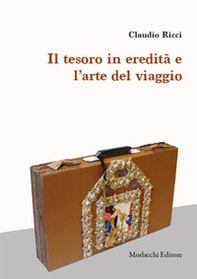 Il tesoro in eredità e l'arte del viaggio - Librerie.coop