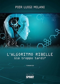 L'algoritmo ribelle. Già troppo tardi? - Librerie.coop
