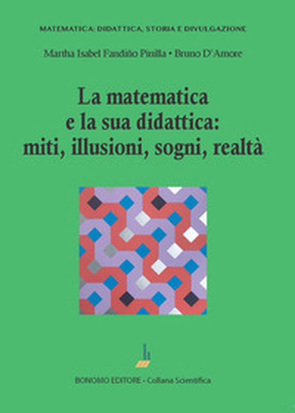 La matematica e la sua didattica: miti, illusioni, sogni, realtà - Librerie.coop La matematica e la sua didattica: miti, illusioni, sogni, realtà - Librerie.coop