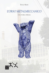 L'orso metalmeccanico. Una storia operaia - Librerie.coop L'orso metalmeccanico. Una storia operaia - Librerie.coop