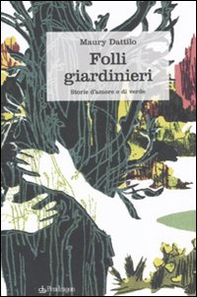 Folli giardinieri. Storie d'amore e di verde - Librerie.coop