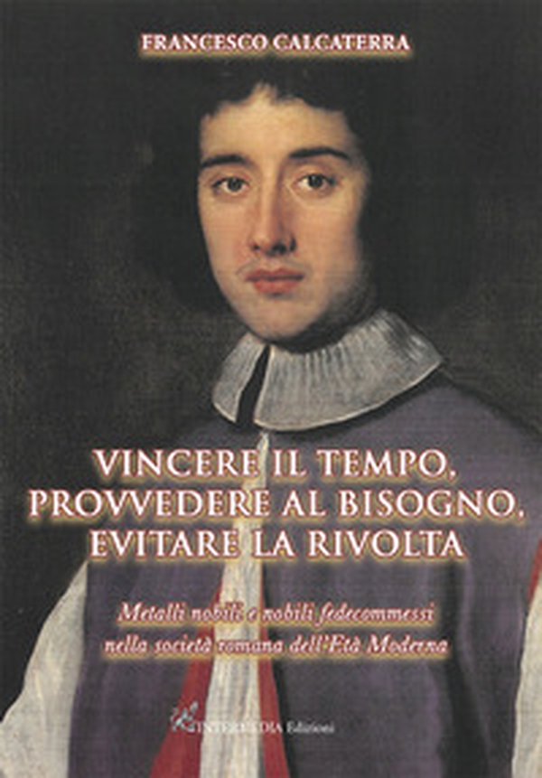 Vincere il tempo, provvedere al bisogno, evitare la rivolta. Metalli nobili e nobili fedecommessi nella società Romana dell'Età Moderna - Librerie.coop Vincere il tempo, provvedere al bisogno, evitare la rivolta. Metalli nobili e nobili fedecommessi nella società Romana dell'Età Moderna - Librerie.coop